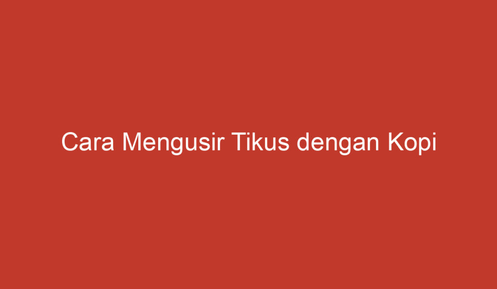 Cara Mengusir Tikus dengan Kopi