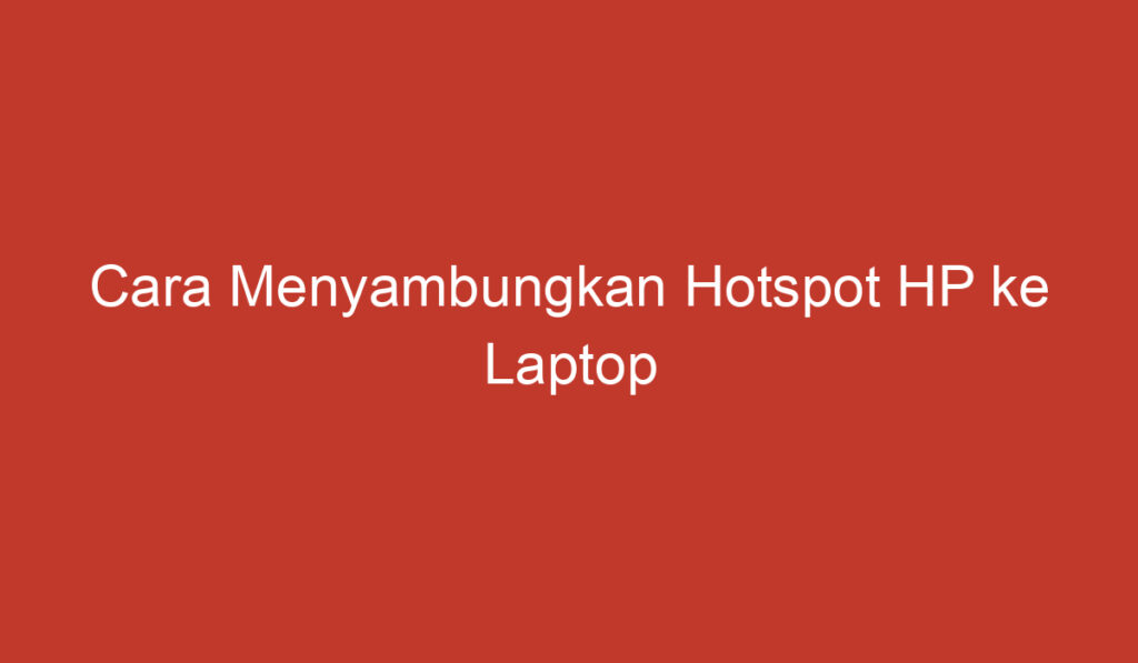 Cara Menyambungkan Hotspot HP ke Laptop