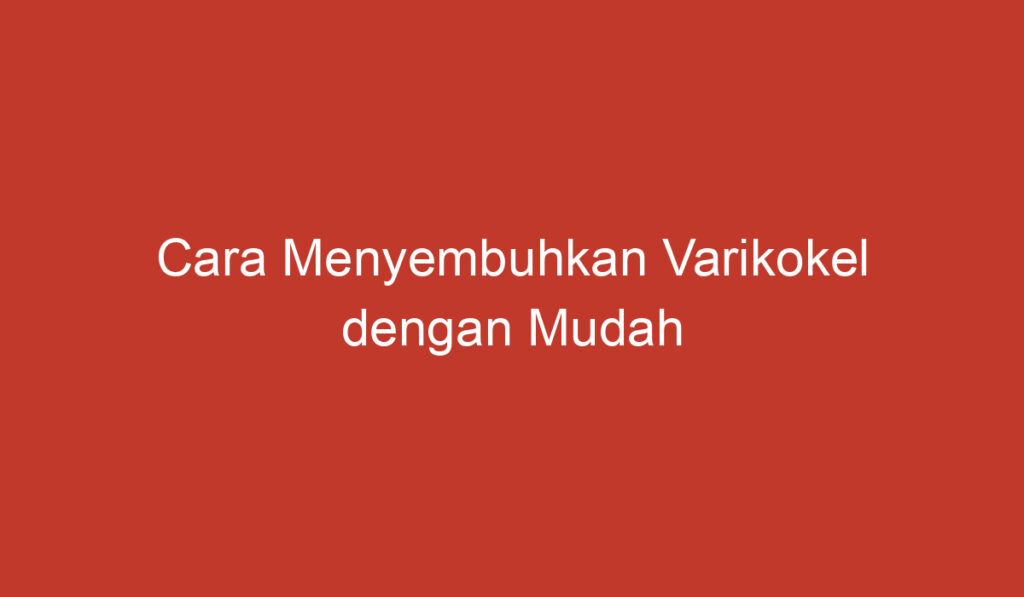 Cara Menyembuhkan Varikokel dengan Mudah