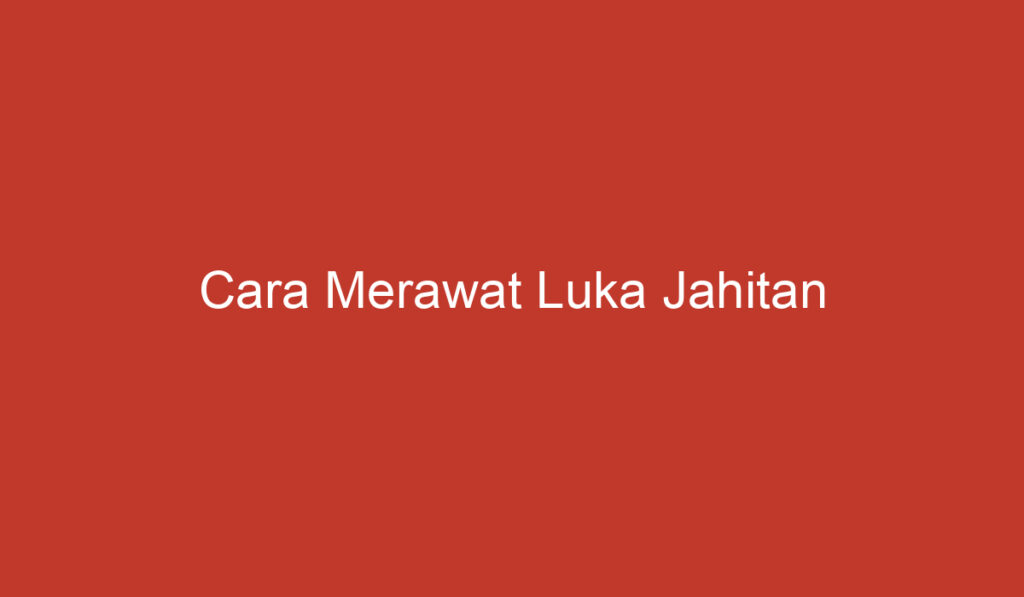 Cara Merawat Luka Jahitan