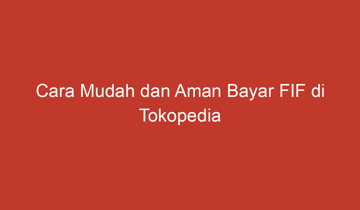 Cara Mudah Dan Aman Bayar Fif Di Tokopedia