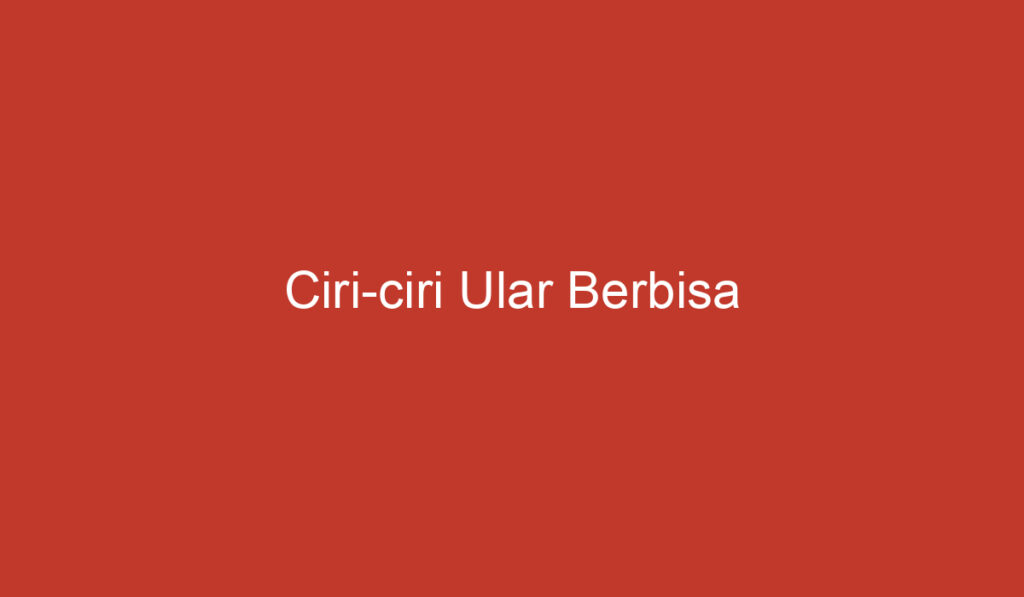 Ciri ciri Ular Berbisa