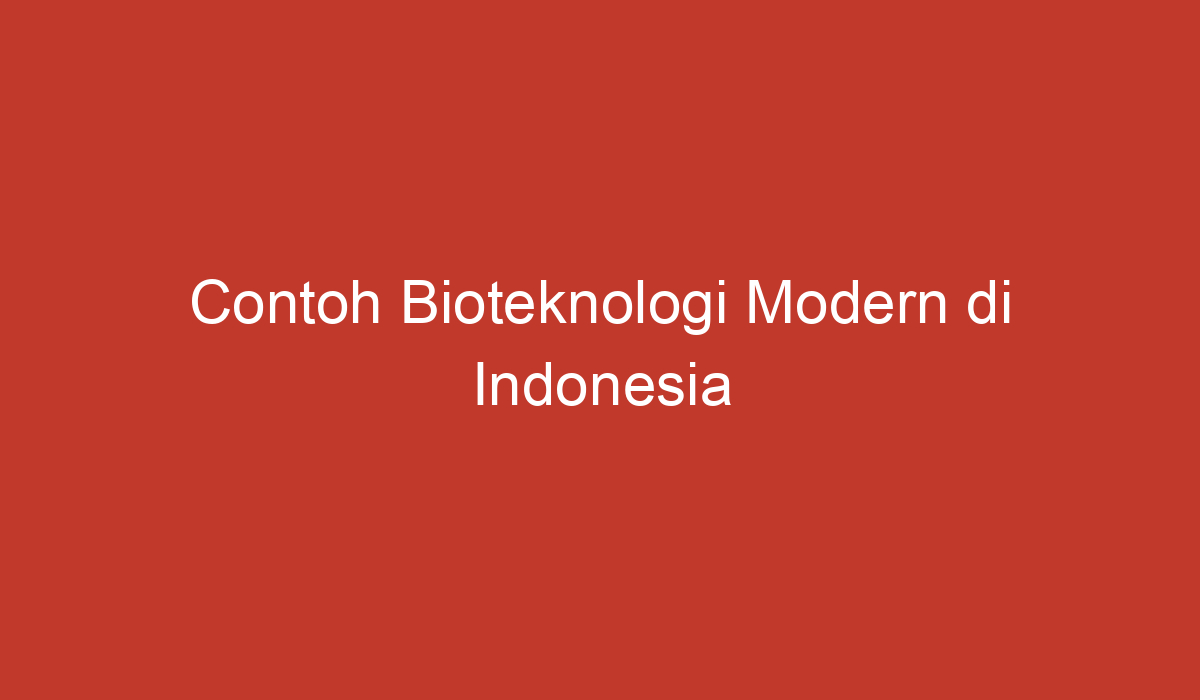 Contoh Bioteknologi Modern Di Indonesia