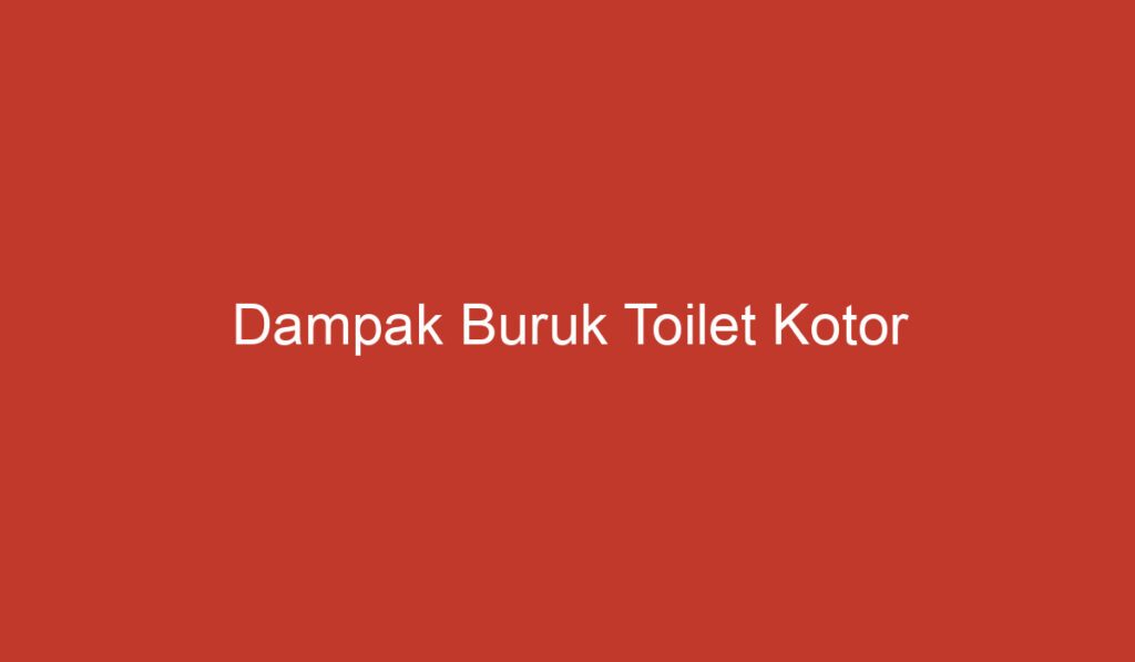 Dampak Buruk Toilet Kotor