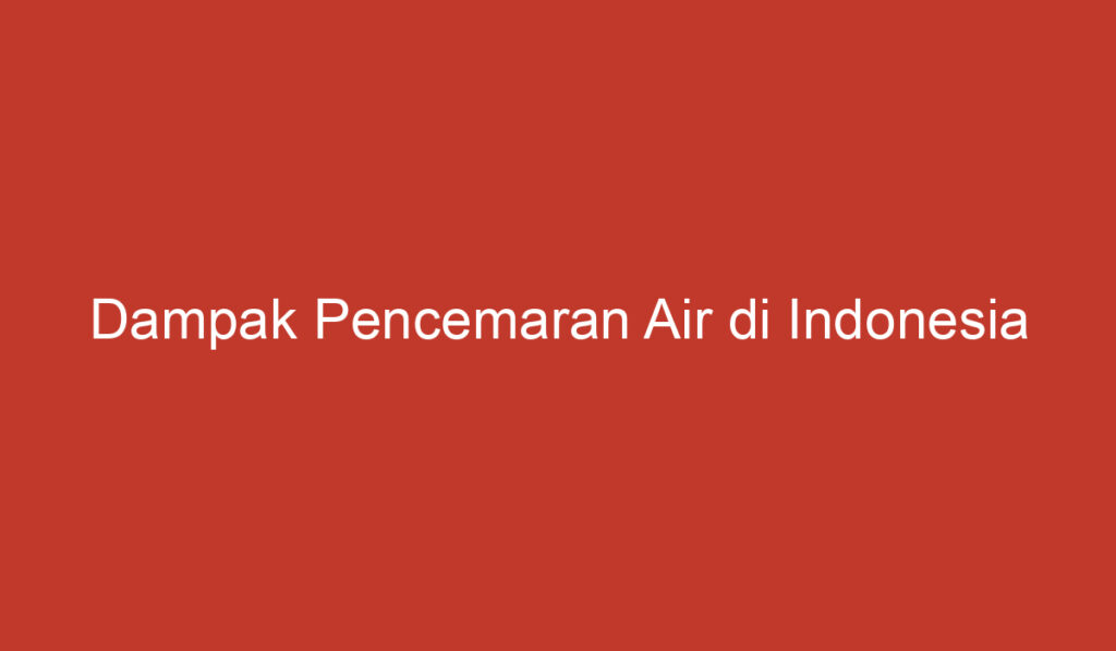 Dampak Pencemaran Air di Indonesia