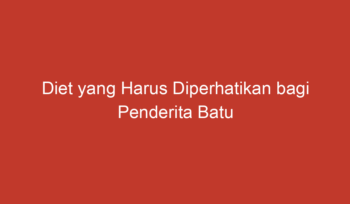 Diet yang Harus Diperhatikan bagi Penderita Batu Empedu