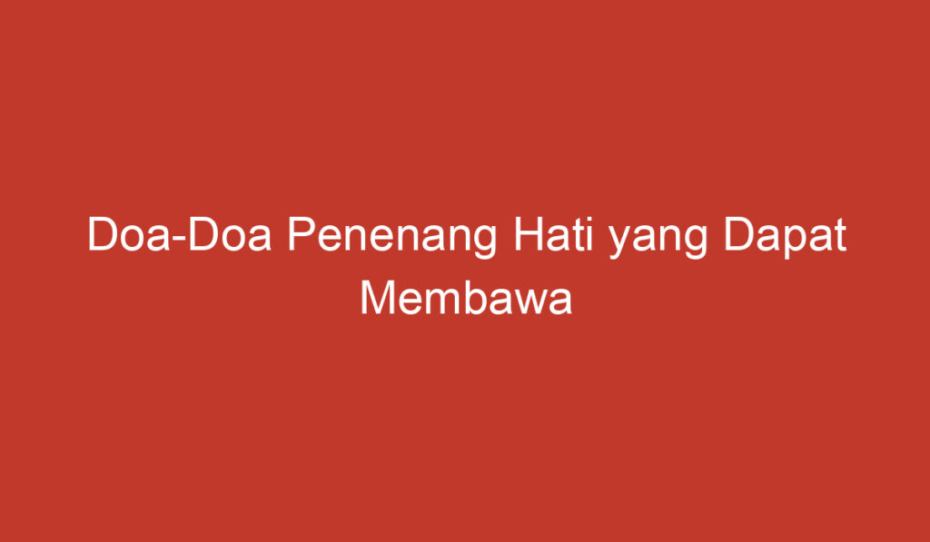 Doa Doa Penenang Hati yang Dapat Membawa Ketenangan dalam Kehidupan