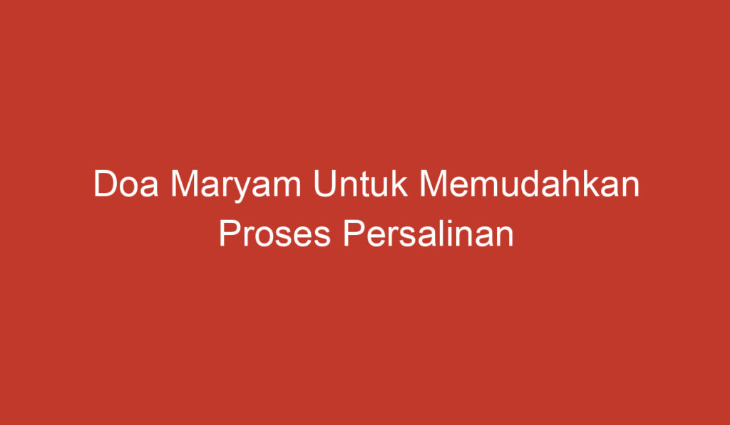 Doa Maryam Untuk Memudahkan Proses Persalinan