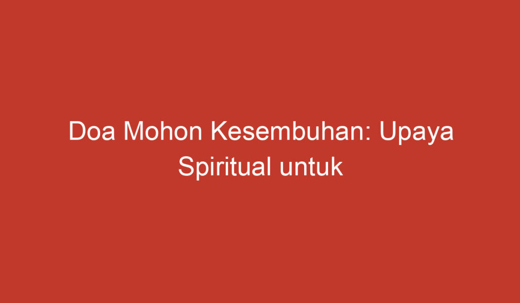 Doa Mohon Kesembuhan: Upaya Spiritual untuk Kesehatan yang Optimal