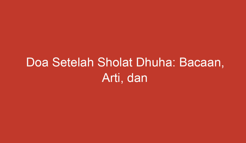 Doa Setelah Sholat Dhuha: Bacaan, Arti, dan Keutamaannya