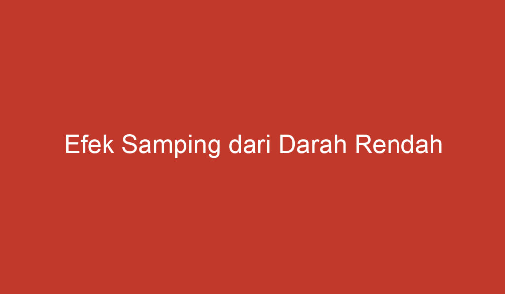 Efek Samping dari Darah Rendah