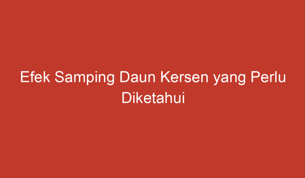 Efek Samping Daun Kersen yang Perlu Diketahui