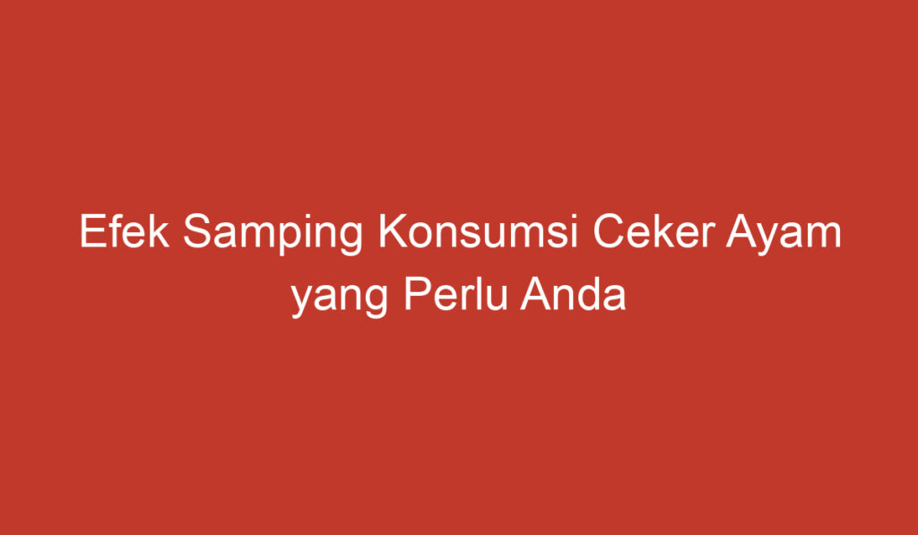 Efek Samping Konsumsi Ceker Ayam yang Perlu Anda Ketahui