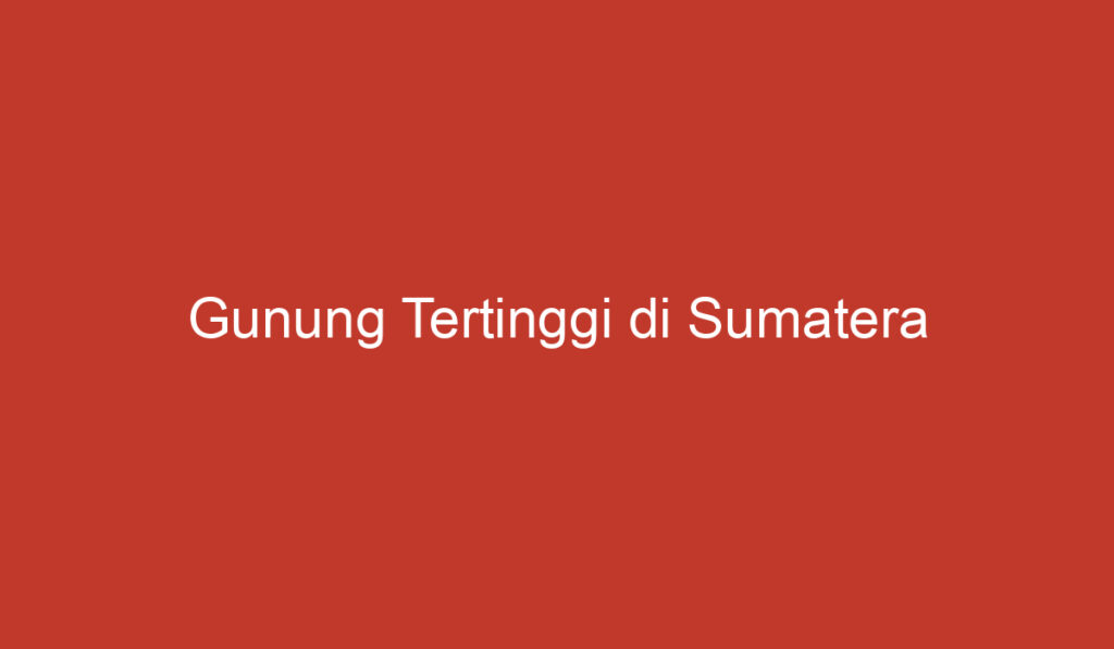 Gunung Tertinggi di Sumatera