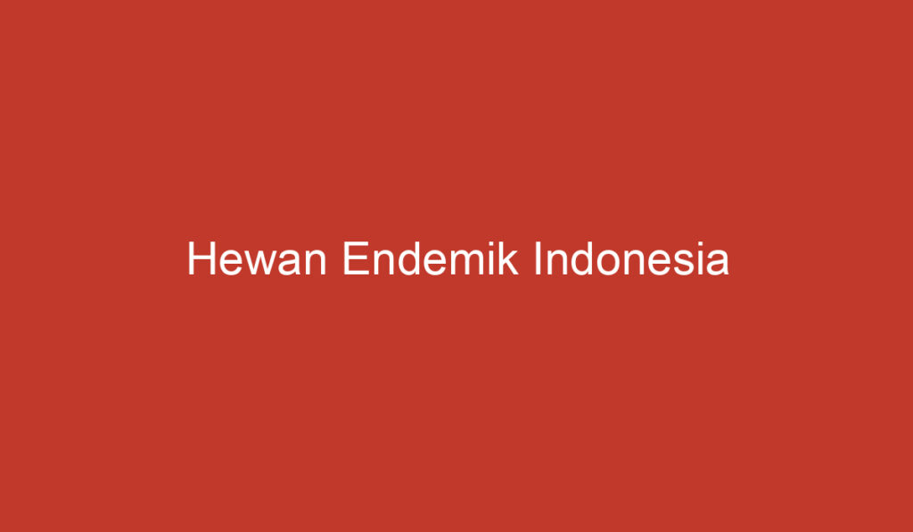 Hewan Endemik Indonesia