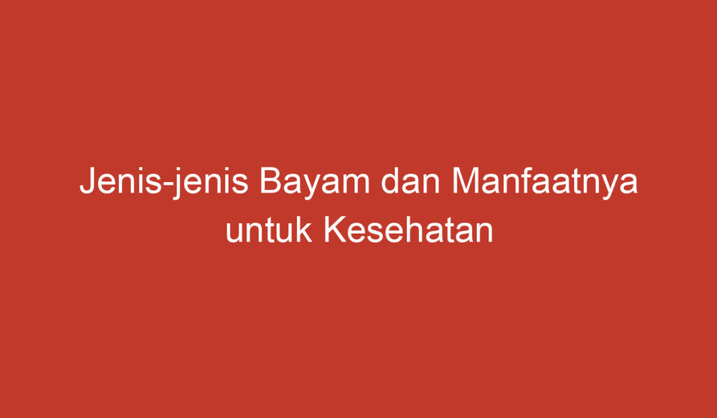 Jenis jenis Bayam dan Manfaatnya untuk Kesehatan