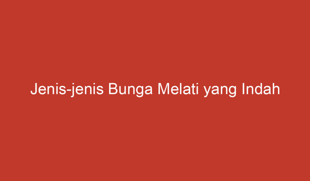 Jenis jenis Bunga Melati yang Indah