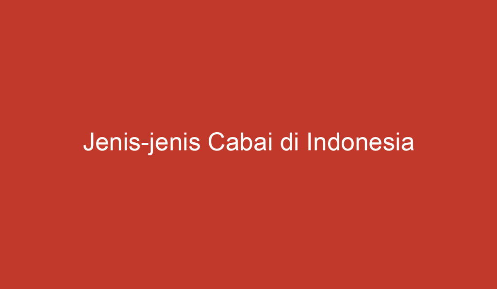 Jenis jenis Cabai di Indonesia