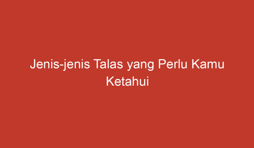 Jenis jenis Talas yang Perlu Kamu Ketahui