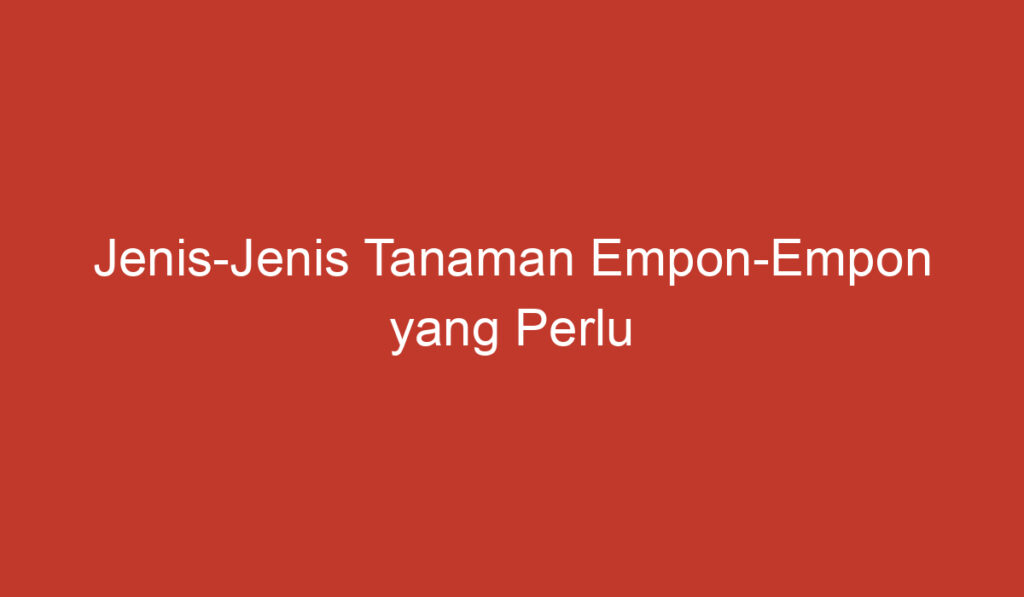 Jenis Jenis Tanaman Empon Empon yang Perlu Diketahui