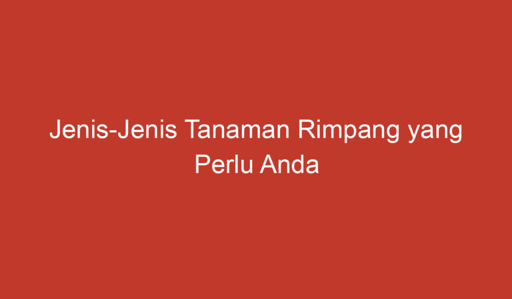 Jenis Jenis Tanaman Rimpang yang Perlu Anda Ketahui