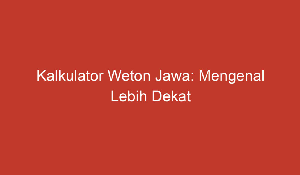 Kalkulator Weton Jawa: Mengenal Lebih Dekat dengan Kehidupan Jawa