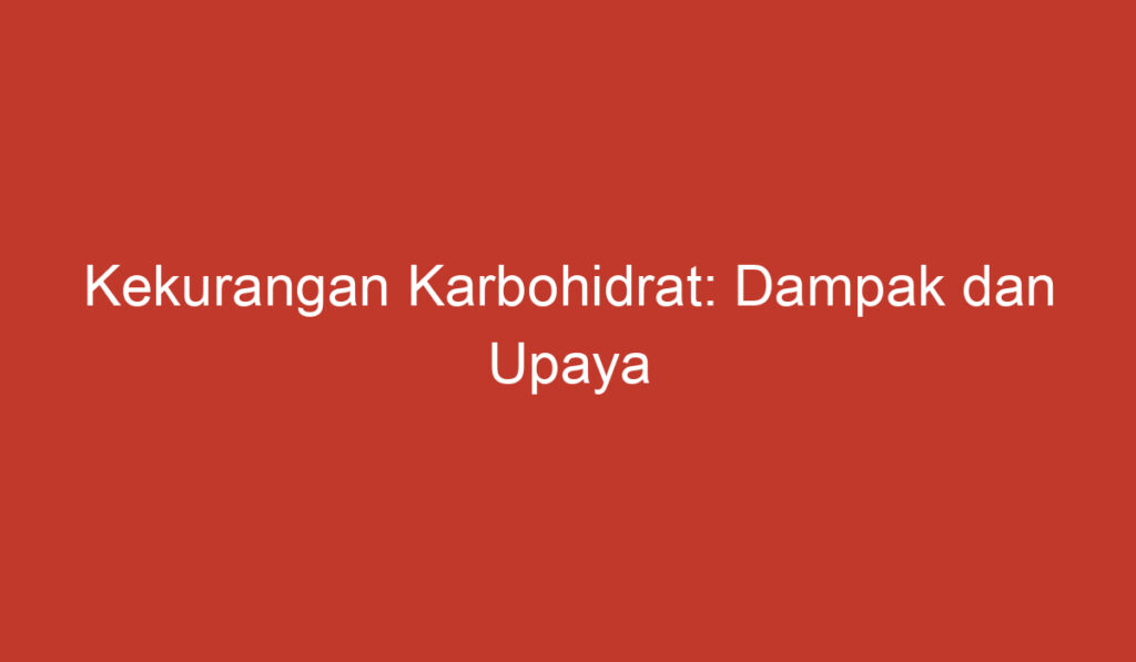 Kekurangan Karbohidrat: Dampak dan Upaya Mengatasinya