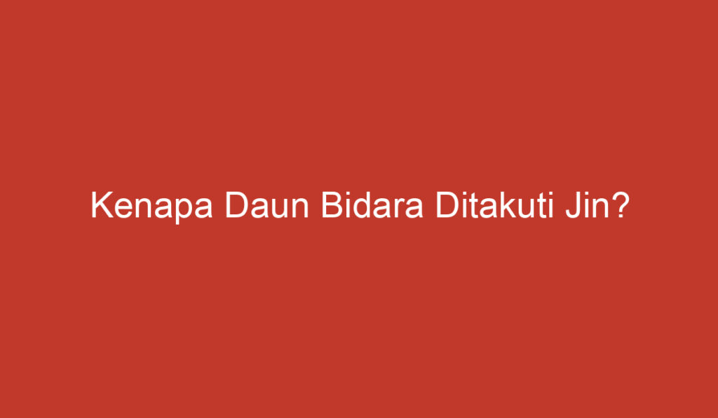 Kenapa Daun Bidara Ditakuti Jin?