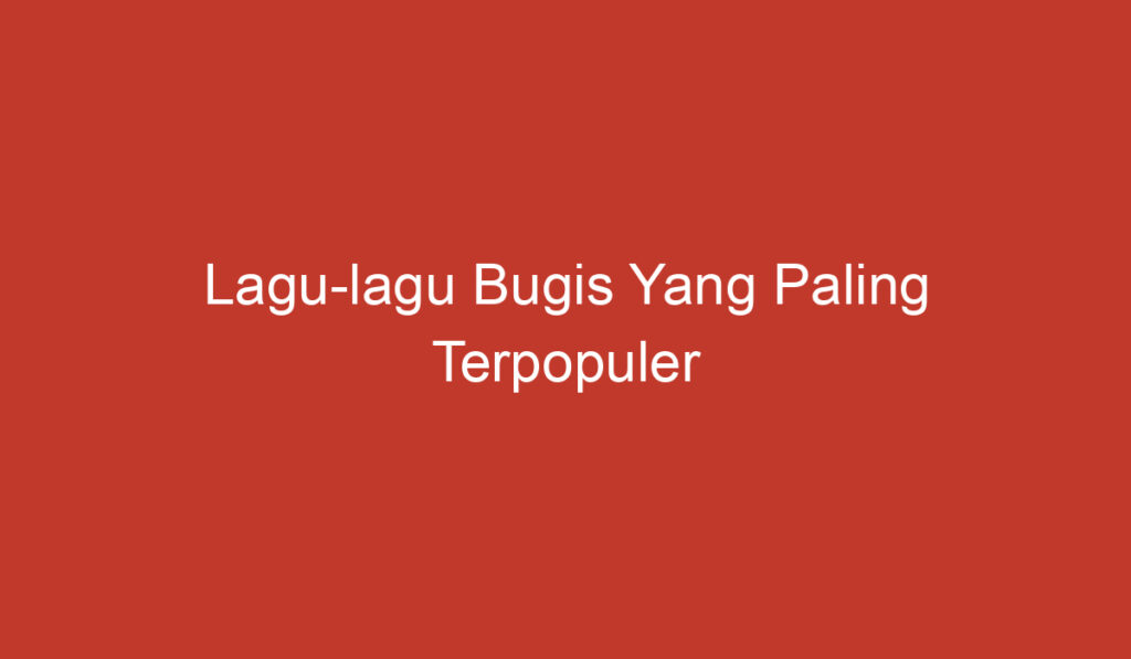 Lagu lagu Bugis Yang Paling Terpopuler