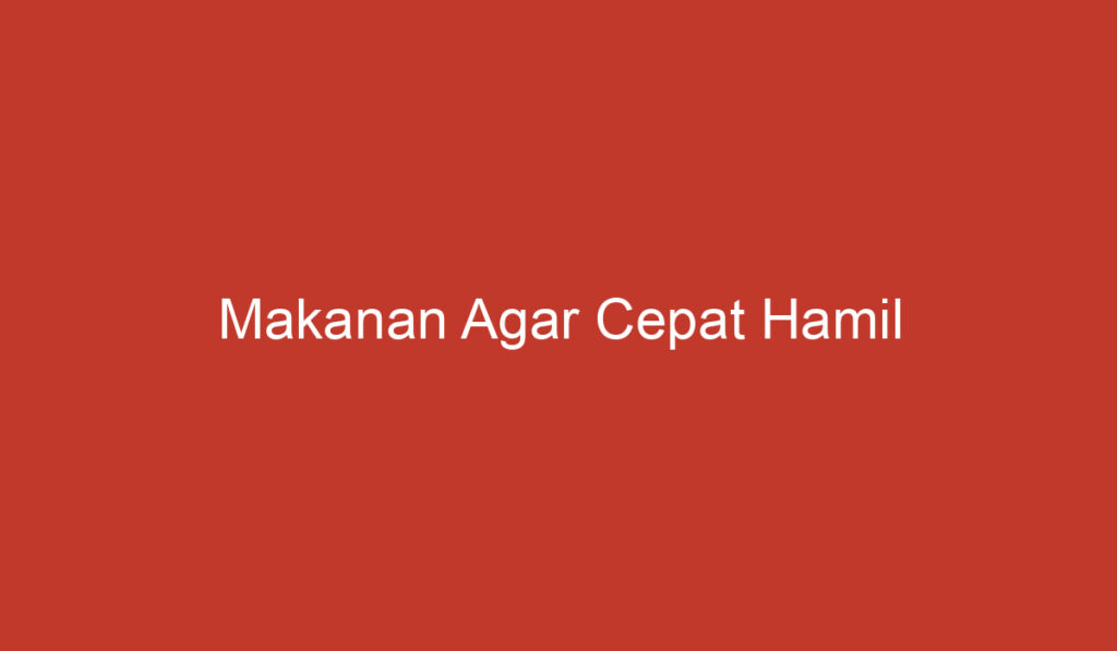 Makanan Agar Cepat Hamil