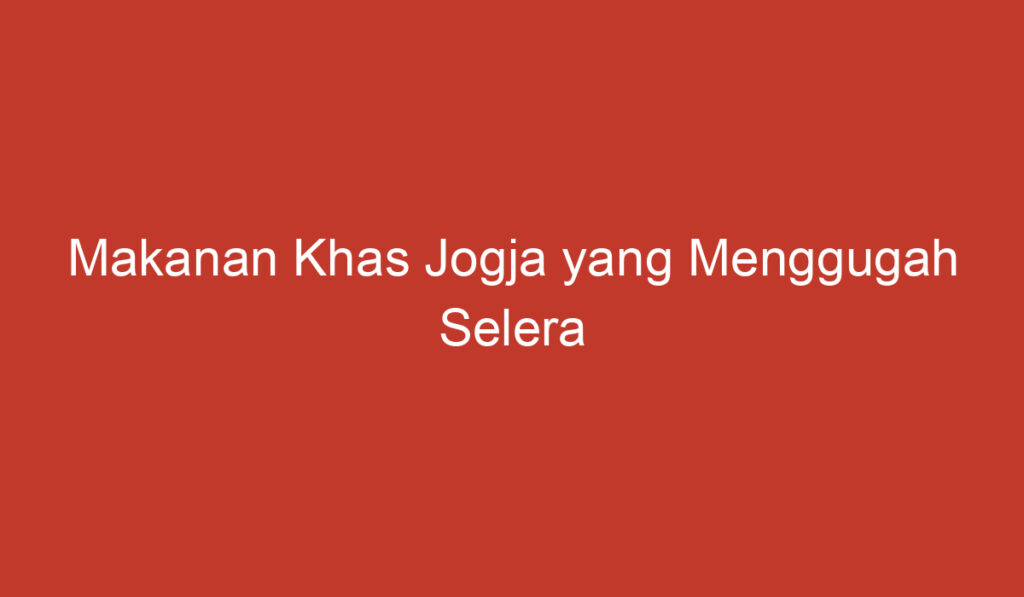 Makanan Khas Jogja yang Menggugah Selera