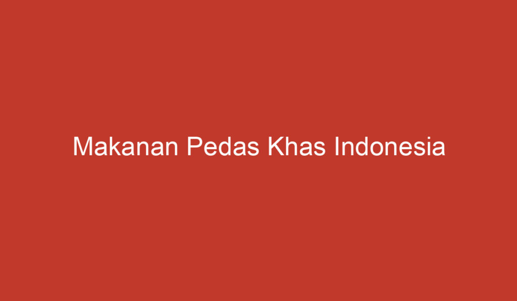 Makanan Pedas Khas Indonesia