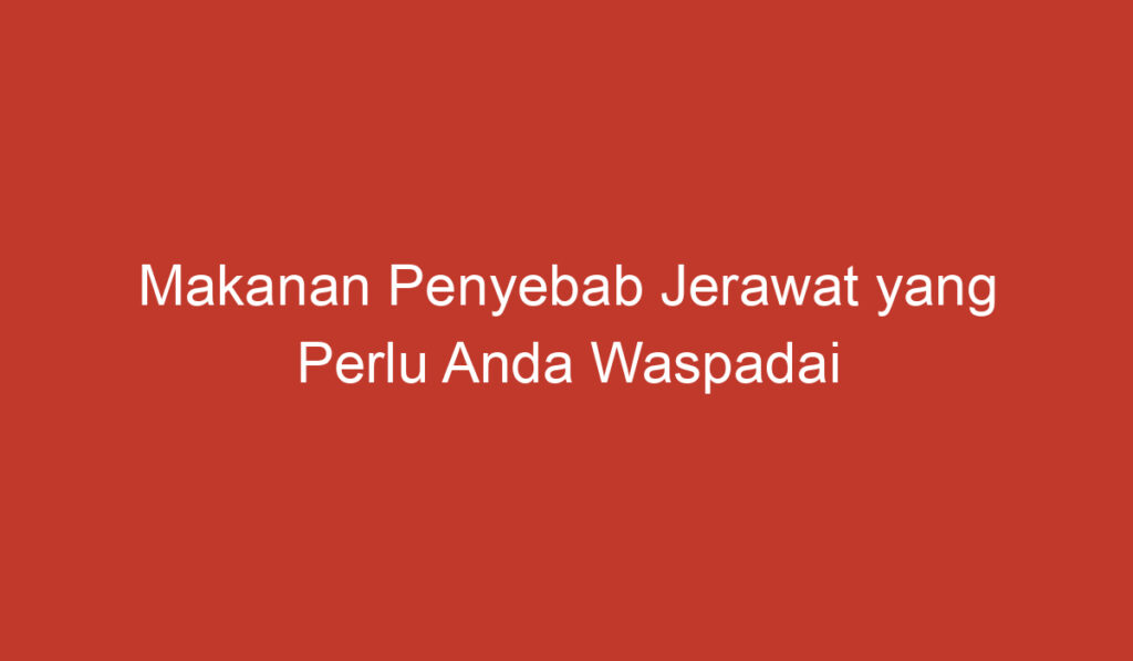 Makanan Penyebab Jerawat yang Perlu Anda Waspadai