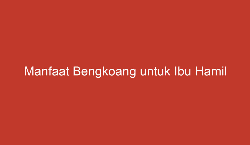 Manfaat Bengkoang untuk Ibu Hamil