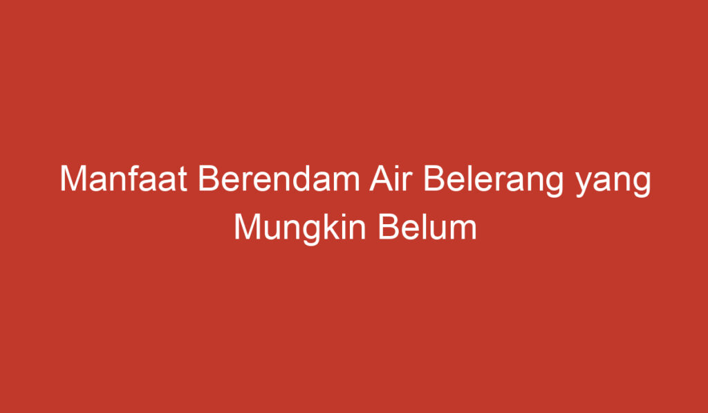 Manfaat Berendam Air Belerang yang Mungkin Belum Anda Ketahui