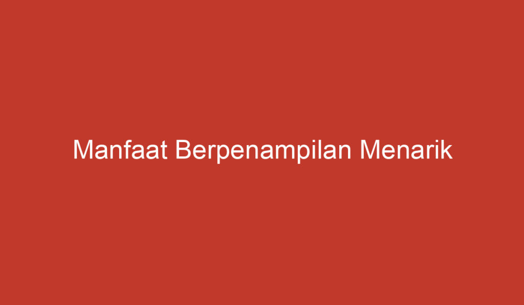 Manfaat Berpenampilan Menarik