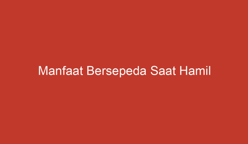 Manfaat Bersepeda Saat Hamil