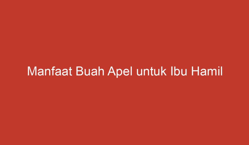 Manfaat Buah Apel untuk Ibu Hamil