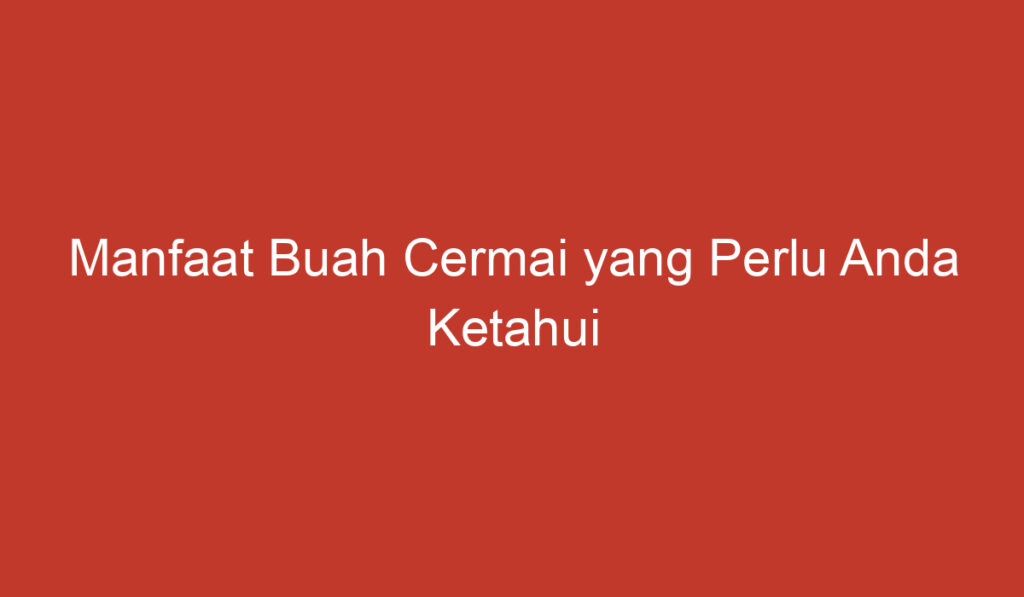 Manfaat Buah Cermai yang Perlu Anda Ketahui