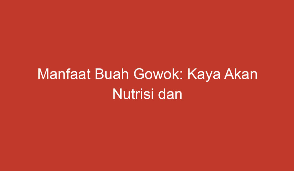 Manfaat Buah Gowok: Kaya Akan Nutrisi dan Kesehatan