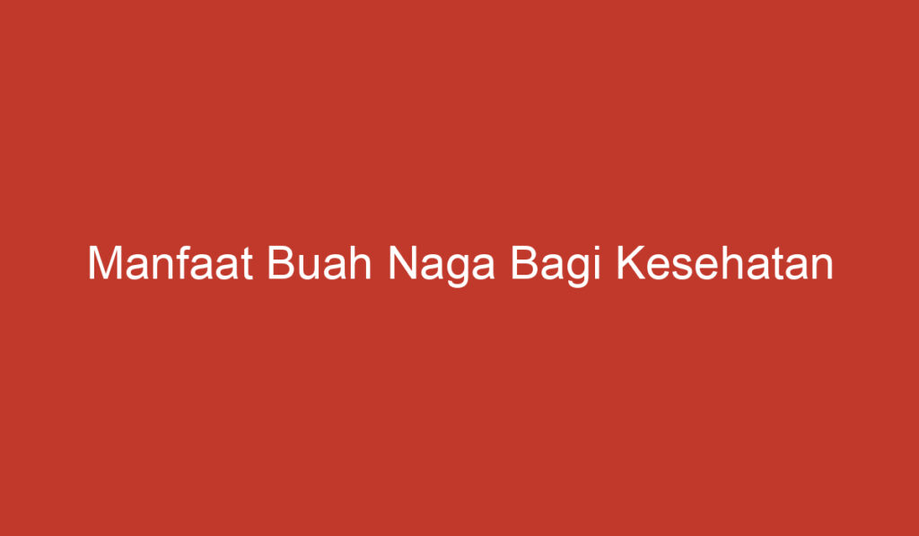 Manfaat Buah Naga Bagi Kesehatan