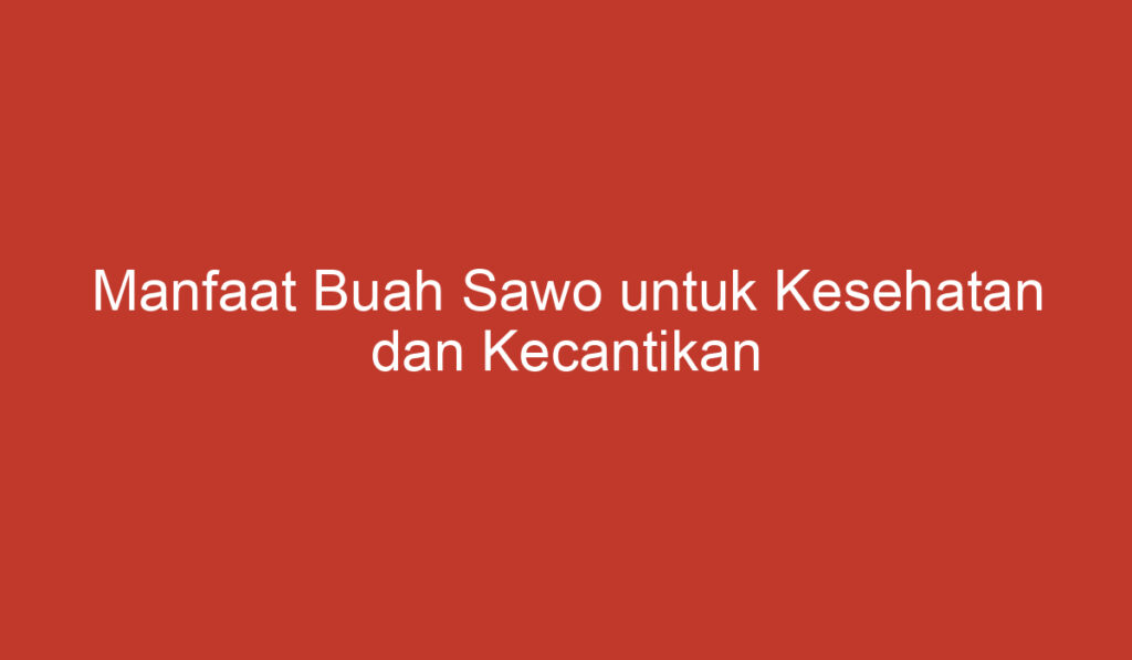 Manfaat Buah Sawo untuk Kesehatan dan Kecantikan