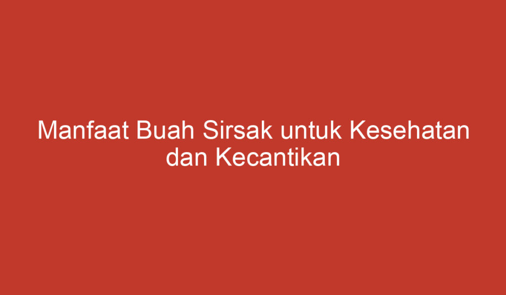 Manfaat Buah Sirsak untuk Kesehatan dan Kecantikan