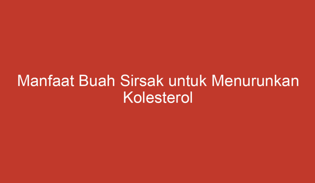 Manfaat Buah Sirsak untuk Menurunkan Kolesterol