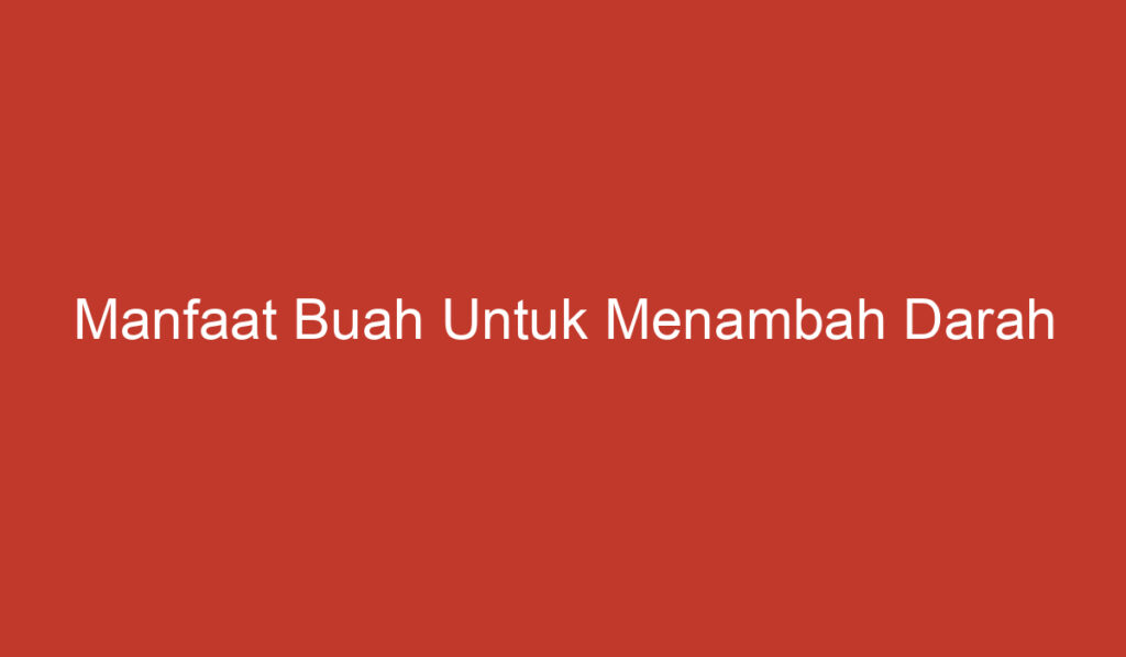 Manfaat Buah Untuk Menambah Darah