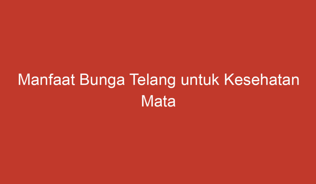 Manfaat Bunga Telang untuk Kesehatan Mata