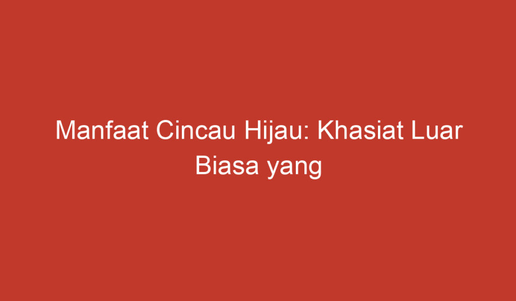 Manfaat Cincau Hijau: Khasiat Luar Biasa yang Patut Diketahui