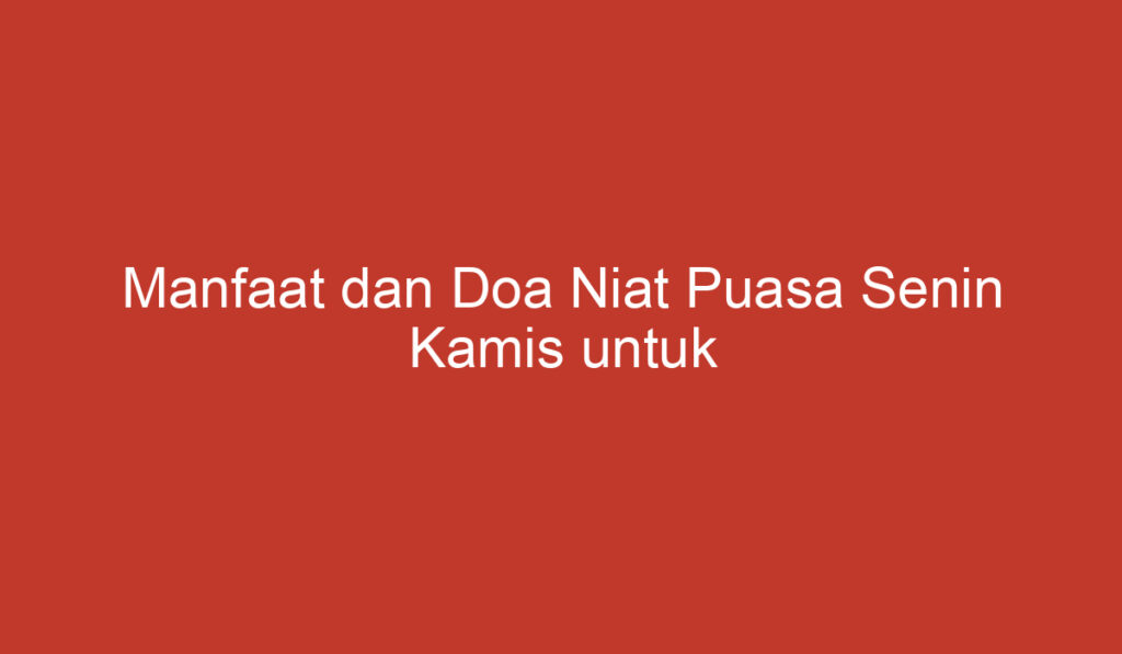 Manfaat dan Doa Niat Puasa Senin Kamis untuk Meningkatkan Keberkahan Hidup