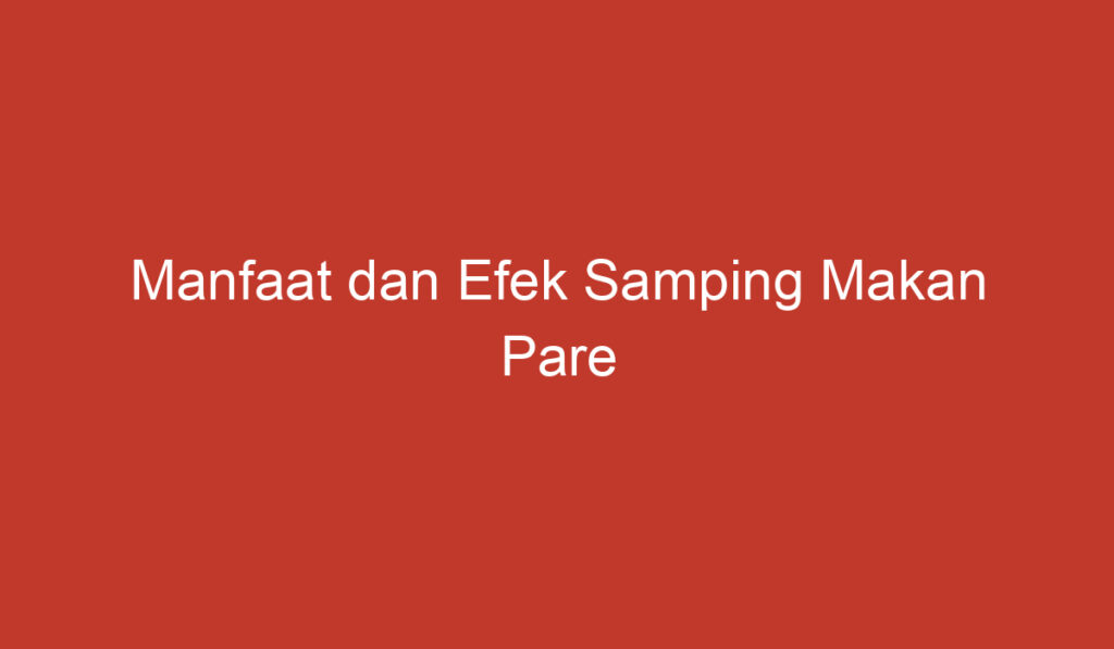 Manfaat dan Efek Samping Makan Pare