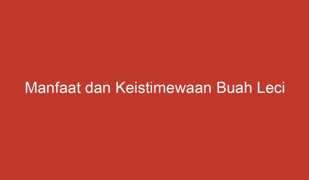 Manfaat dan Keistimewaan Buah Leci